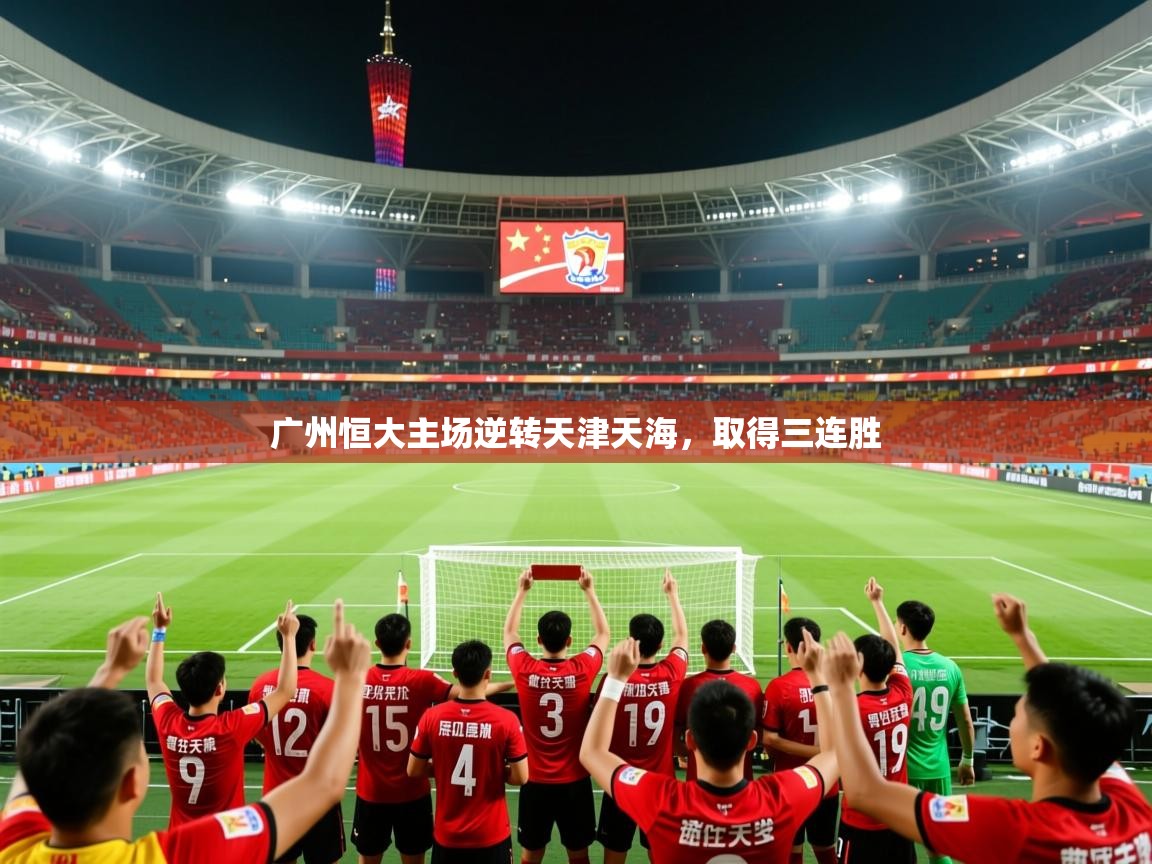2025华体会体育网站赞助国米广州恒大主场逆转天津天海，取得三连胜