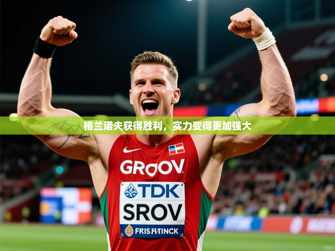 2025华体体育app下载格兰诺夫获得胜利，实力变得更加强大