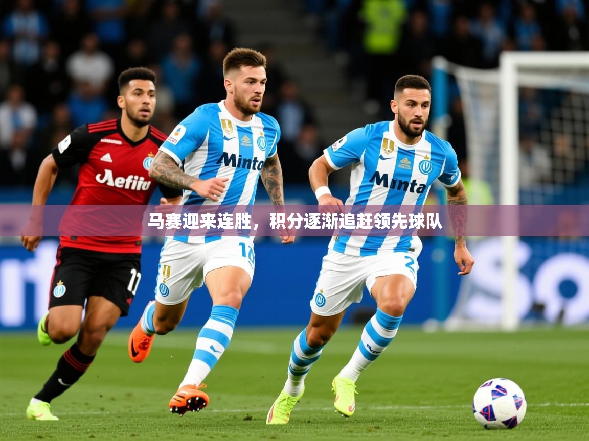 2025华会体育app下载马赛迎来连胜，积分逐渐追赶领先球队