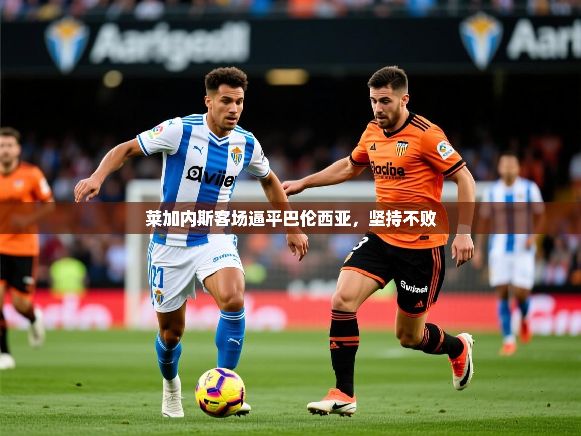 2025华体会体育app莱加内斯客场逼平巴伦西亚，坚持不败  第3张