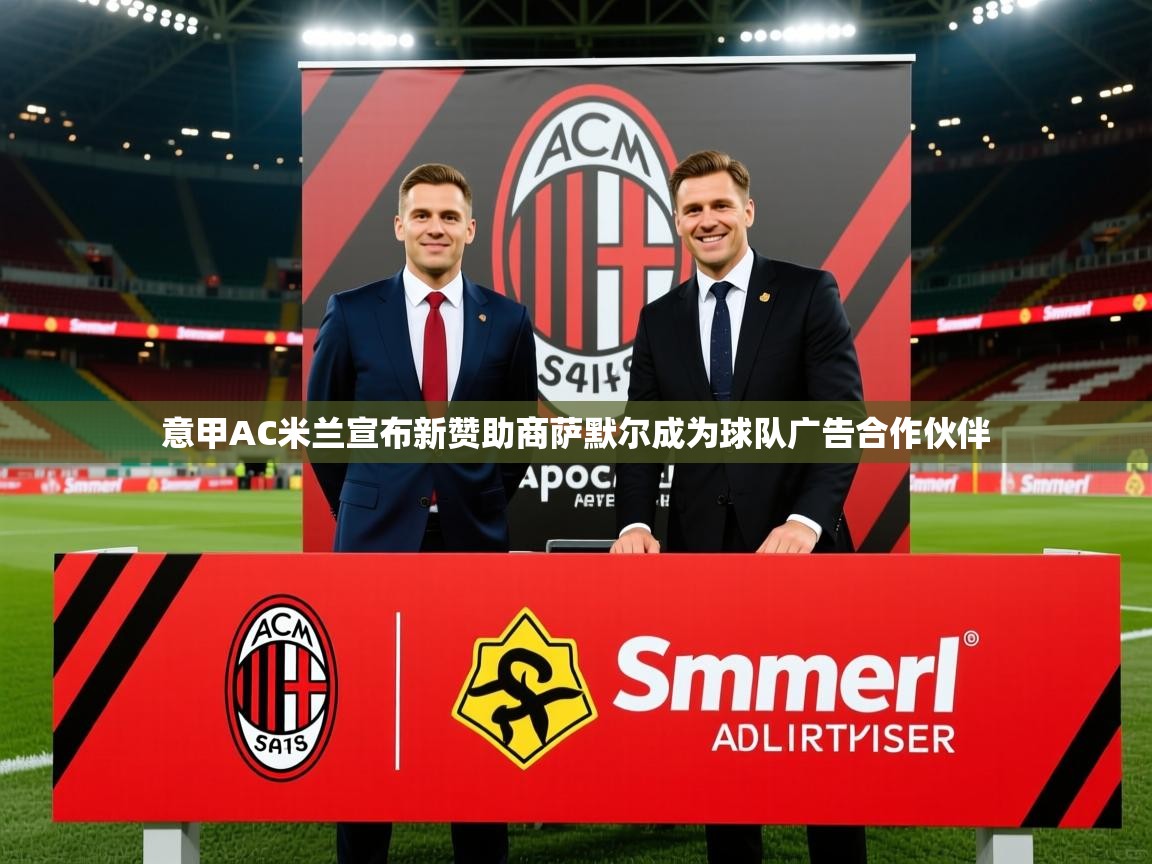 2025华体会登录地址意甲AC米兰宣布新赞助商萨默尔成为球队广告合作伙伴  第1张