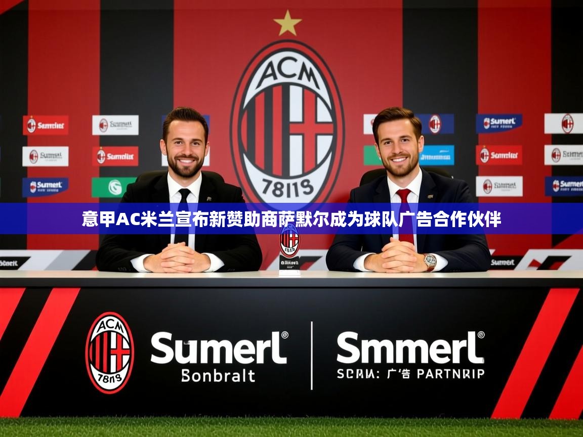 2025华体会登录地址意甲AC米兰宣布新赞助商萨默尔成为球队广告合作伙伴  第4张