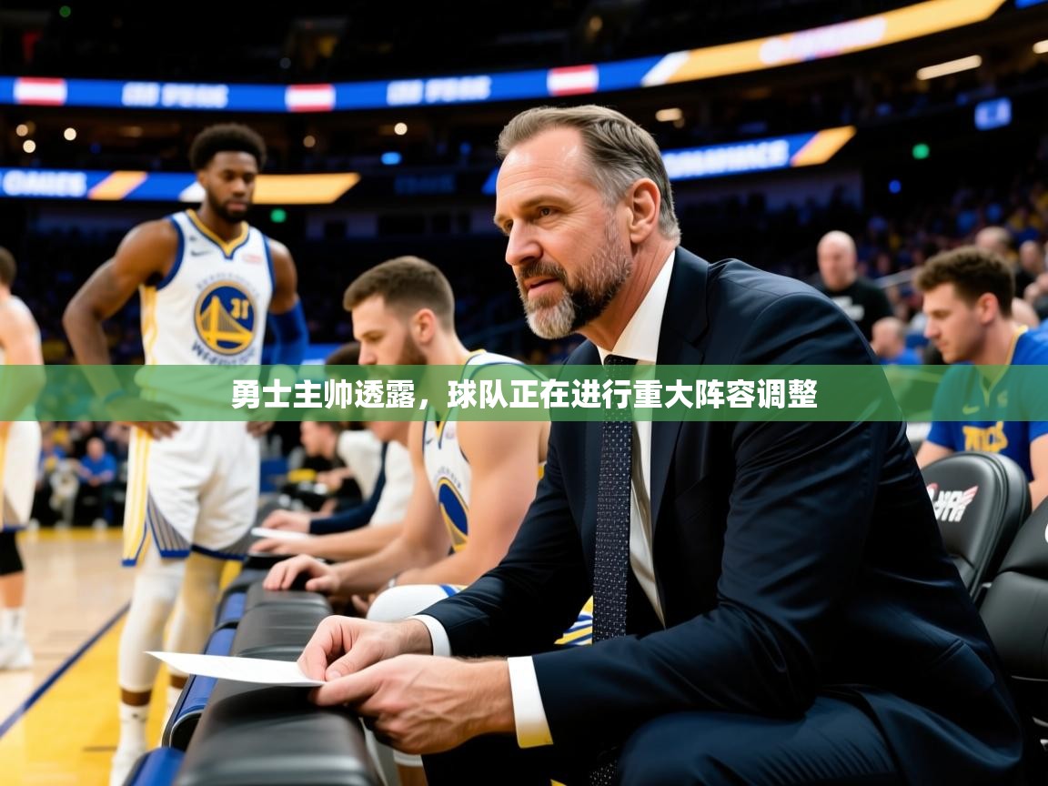 2025华体会登录网址勇士主帅透露，球队正在进行重大阵容调整  第4张