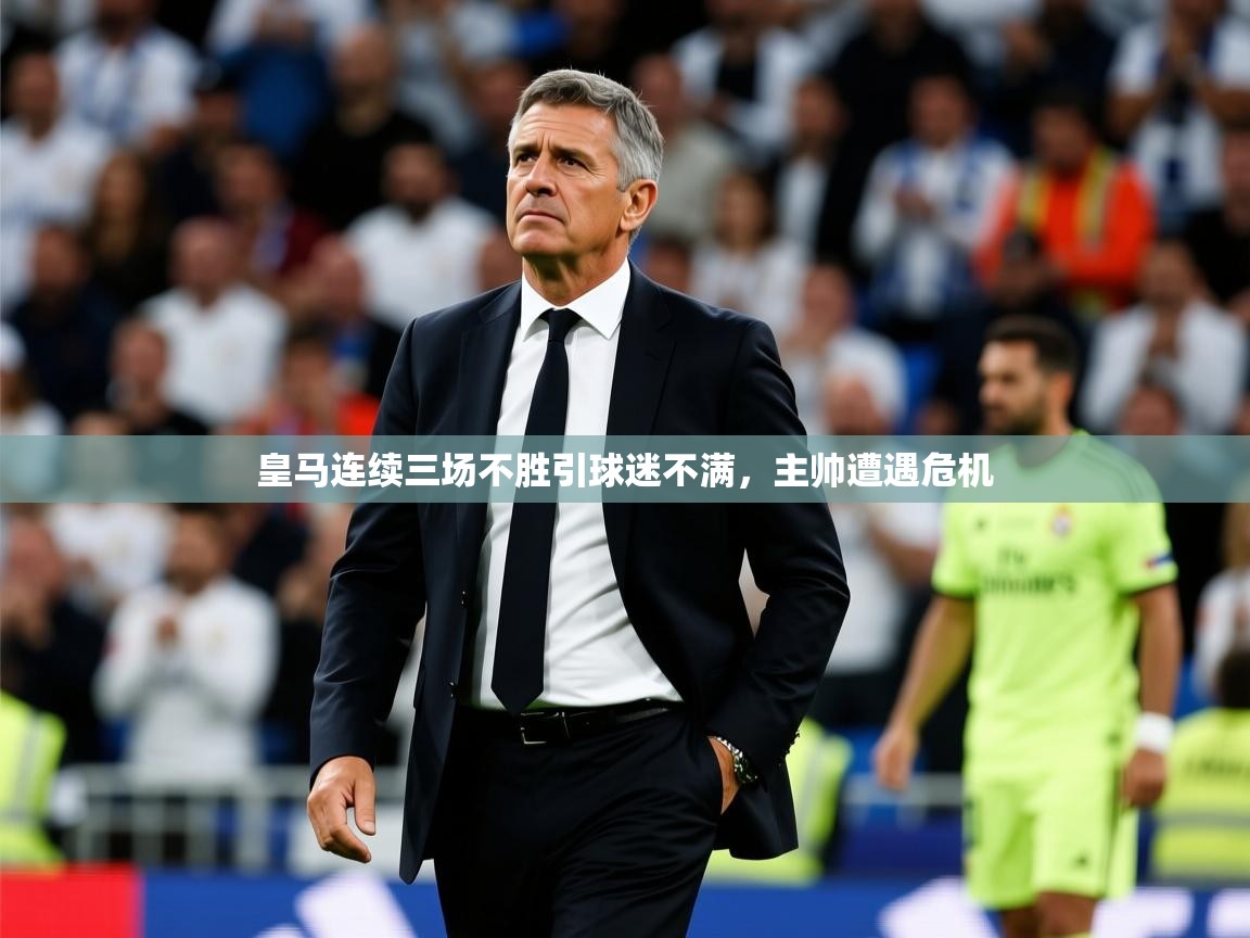 2025华体会登录首页皇马连续三场不胜引球迷不满，主帅遭遇危机  第2张