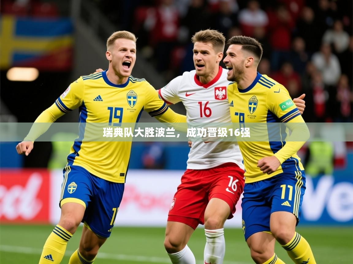 2025华会体育app下载瑞典队大胜波兰，成功晋级16强