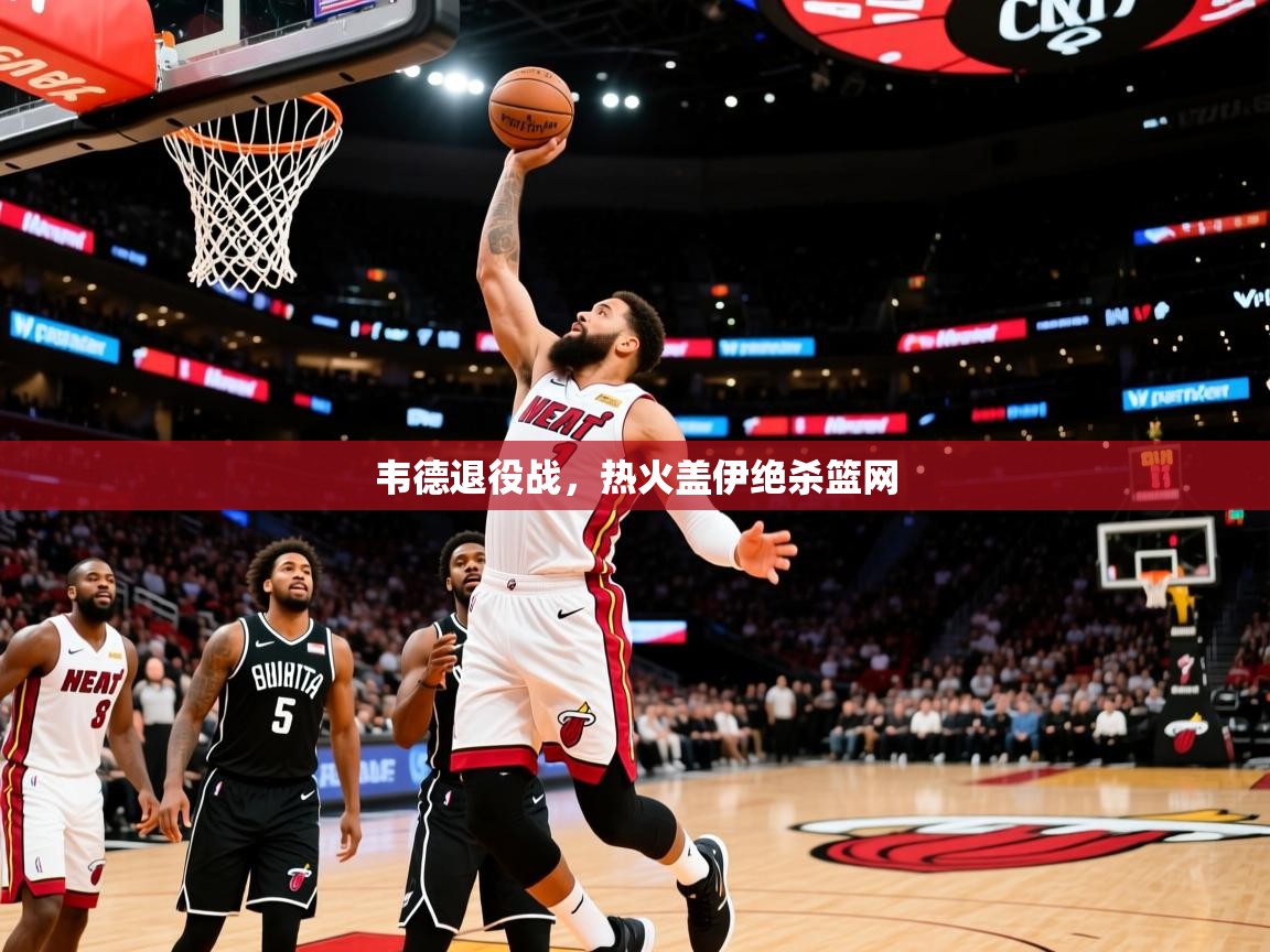 2025华体会登录地址韦德退役战,热火盖伊绝杀篮网 第1张