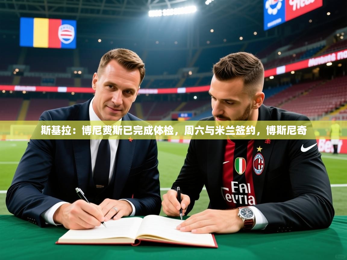 2025华体会体育网站国米赞助商斯基拉:博尼费斯已完成体检,周六与米兰签约,博斯尼奇 第4张