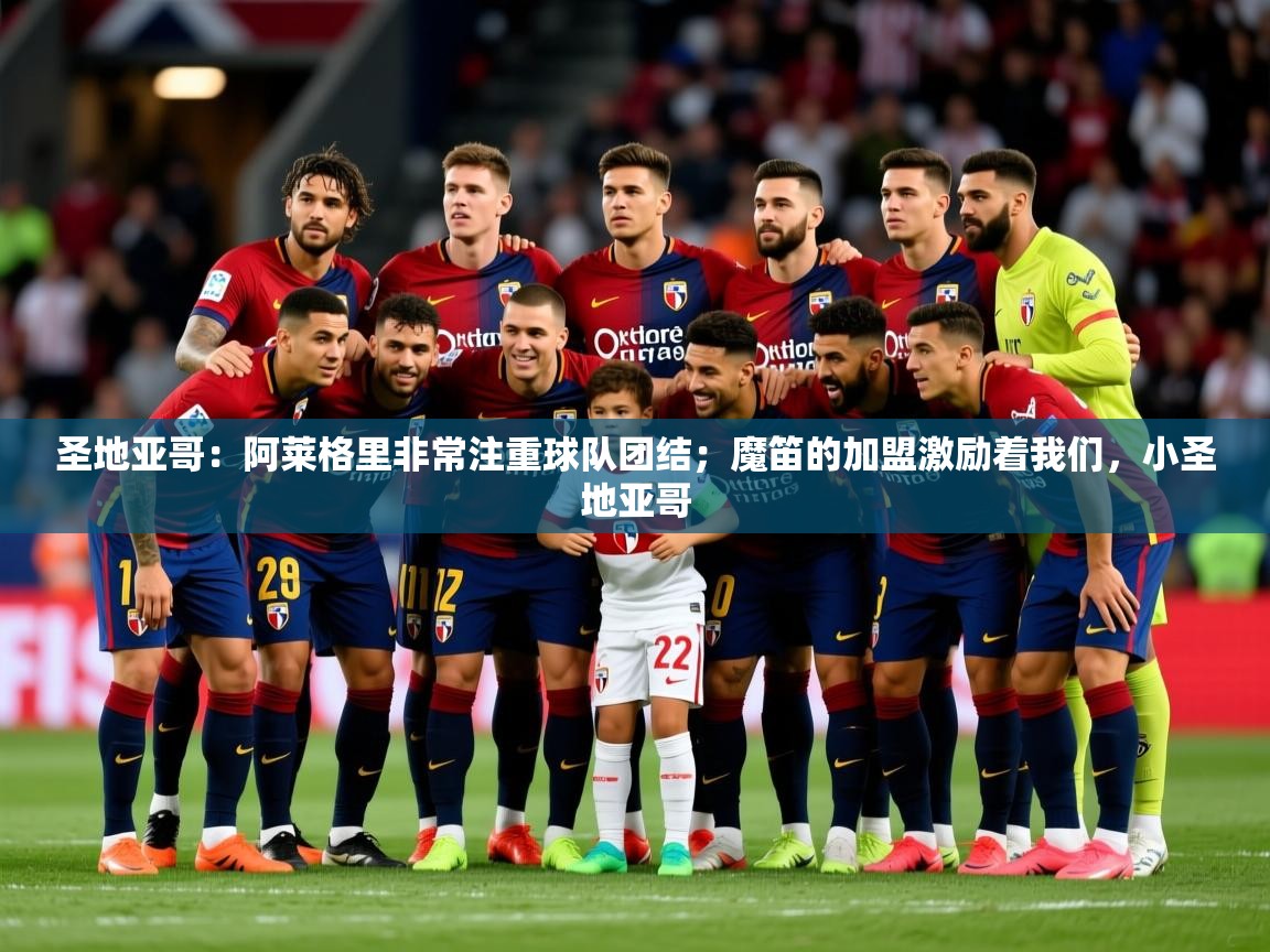 2025华体会登录最新地址圣地亚哥:阿莱格里非常注重球队团结;魔笛的加盟激励着我们,小圣地亚哥 第3张