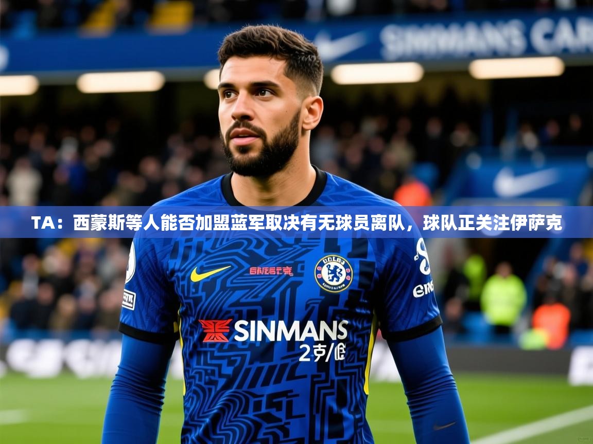 2025华体会体育网站赞助国米TA:西蒙斯等人能否加盟蓝军取决有无球员离队,球队正关注伊萨克 第1张