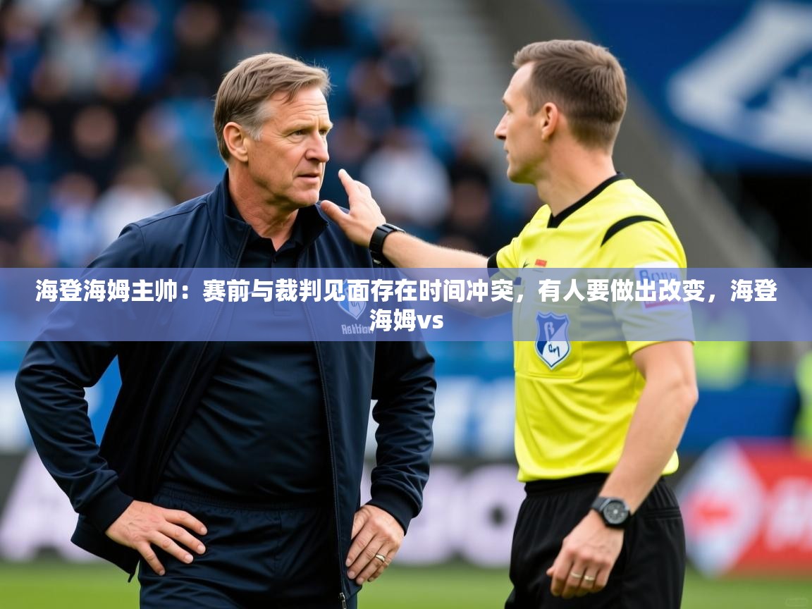 2025华体体育app下载海登海姆主帅：赛前与裁判见面存在时间冲突，有人要做出改变，海登海姆vs  第2张