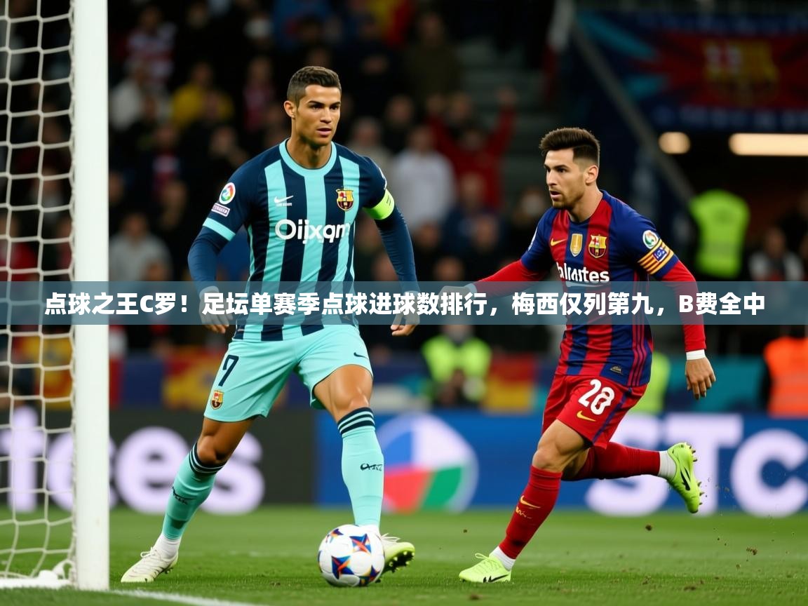2025华体体育app下载点球之王C罗！足坛单赛季点球进球数排行，梅西仅列第九，B费全中  第2张