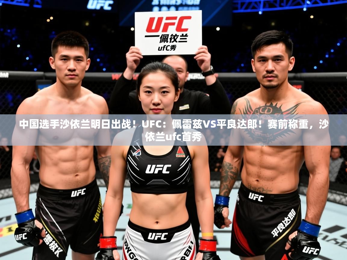2025华体会体育网站赞助的国米中国选手沙依兰明日出战!UFC:佩雷兹VS平良达郎!赛前称重,沙依兰ufc首秀 第1张