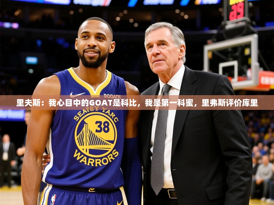 2025华体会体育下载里夫斯:我心目中的GOAT是科比,我是第一科蜜,里弗斯评价库里 第4张