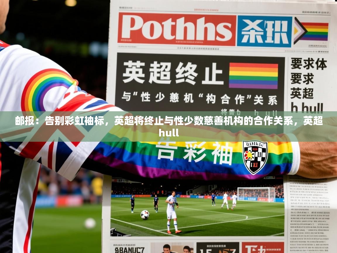 2025华体会登录入口邮报：告别彩虹袖标，英超将终止与性少数慈善机构的合作关系，英超hull