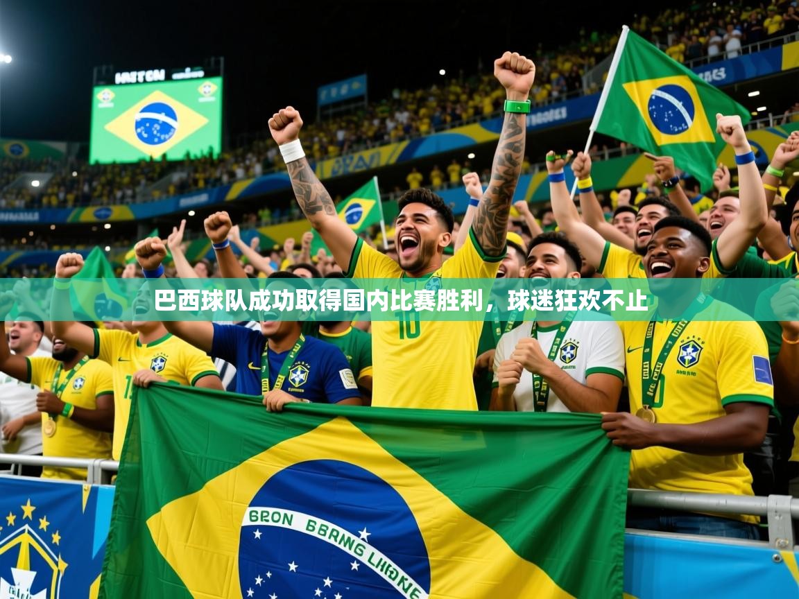 2025华体会体育网站国米赞助商巴西球队成功取得国内比赛胜利,球迷狂欢不止 第4张