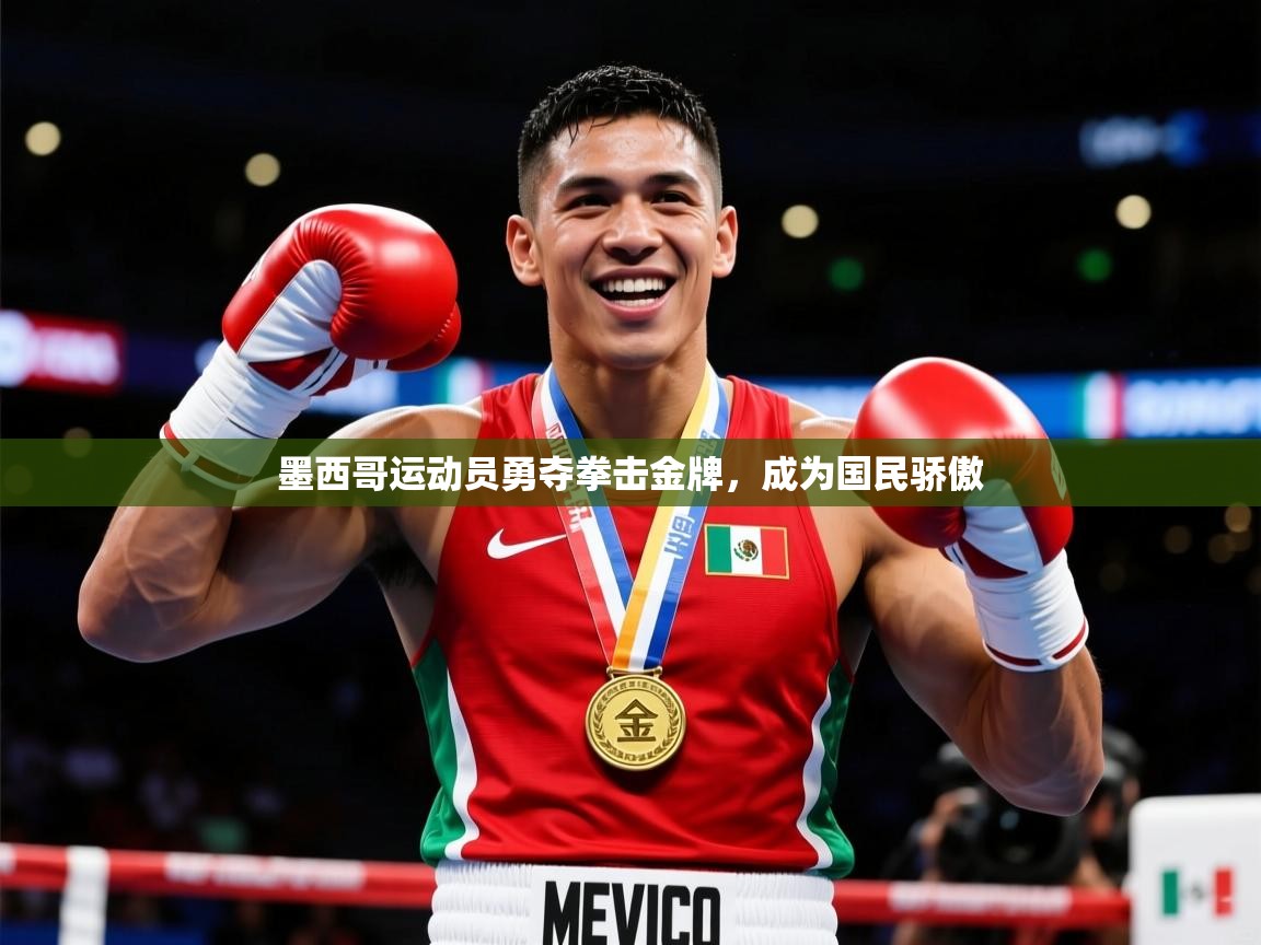 2025华体会登录地址墨西哥运动员勇夺拳击金牌，成为国民骄傲  第4张