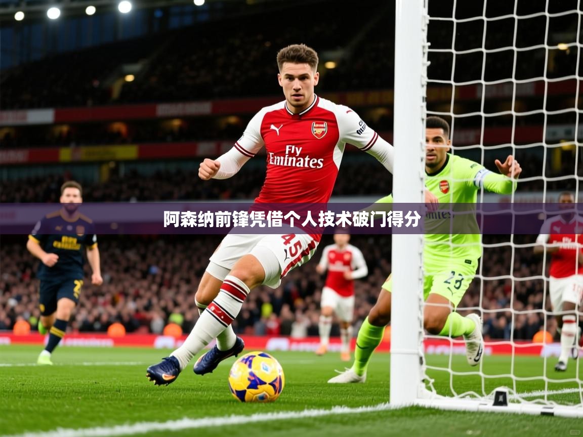 2026华体会登录最新登录地址阿森纳前锋凭借个人技术破门得分  第3张