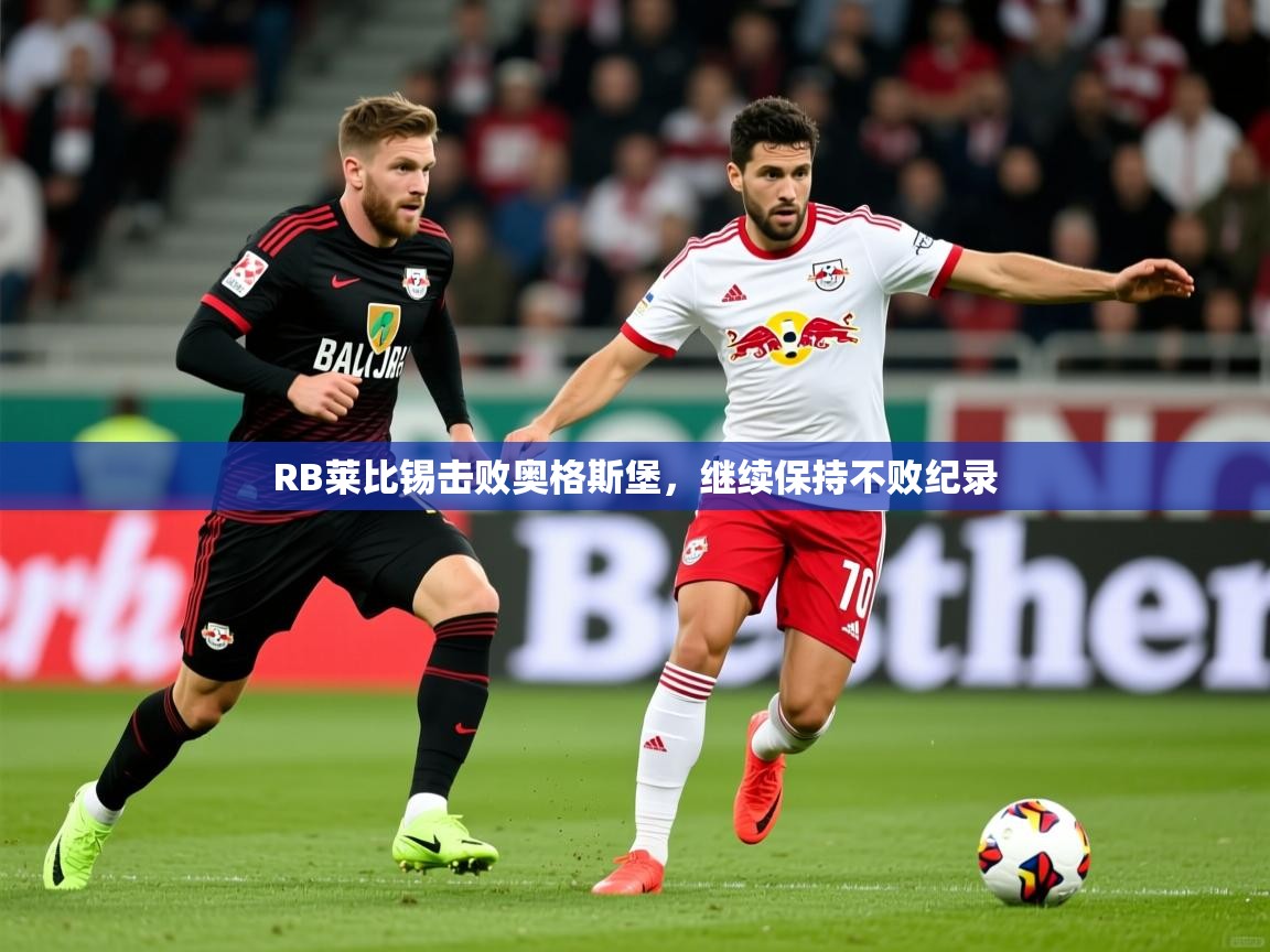2026华体会体育最新官方入口RB莱比锡击败奥格斯堡,继续保持不败纪录 第1张