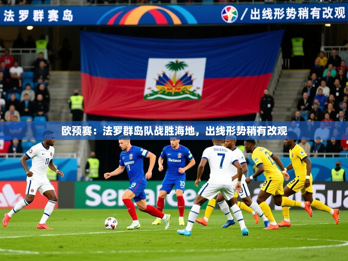 2026华体会登录欧预赛：法罗群岛队战胜海地，出线形势稍有改观  第1张