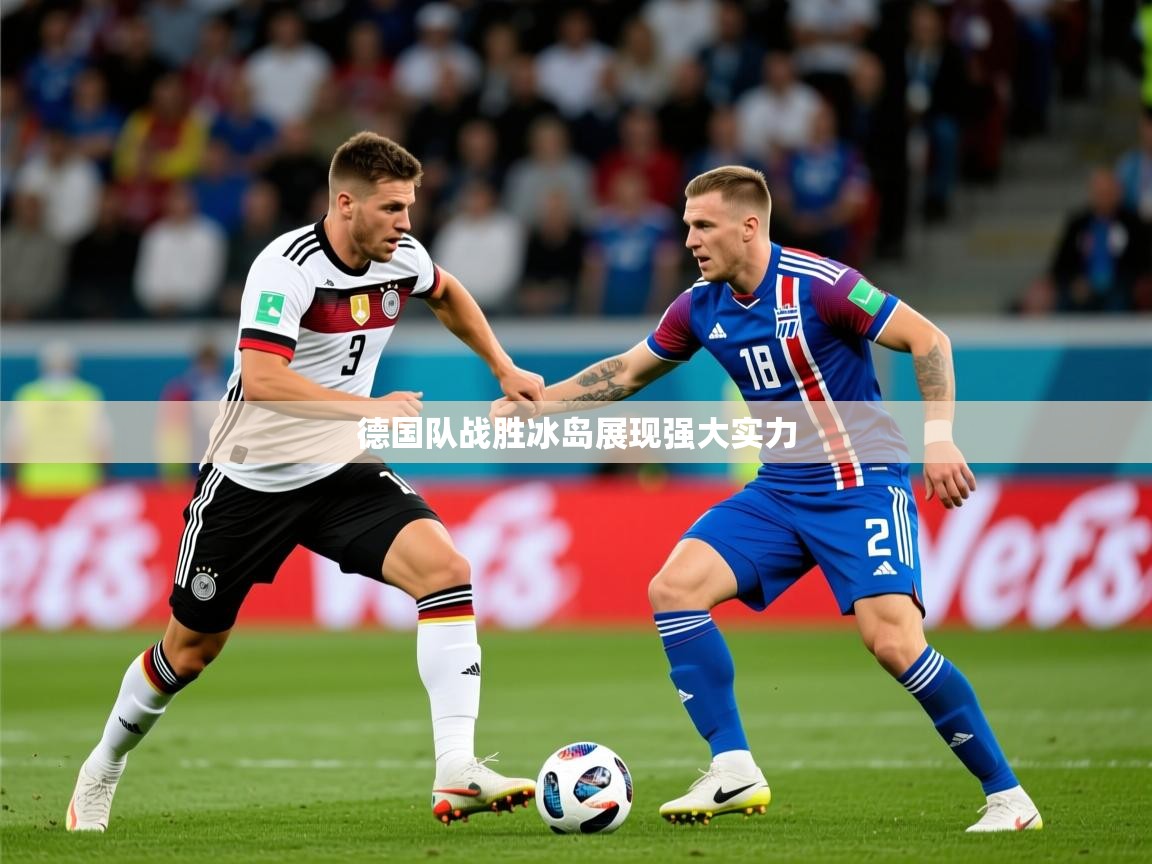 2026华体会体育网站皇马赞助商德国队战胜冰岛展现强大实力  第3张