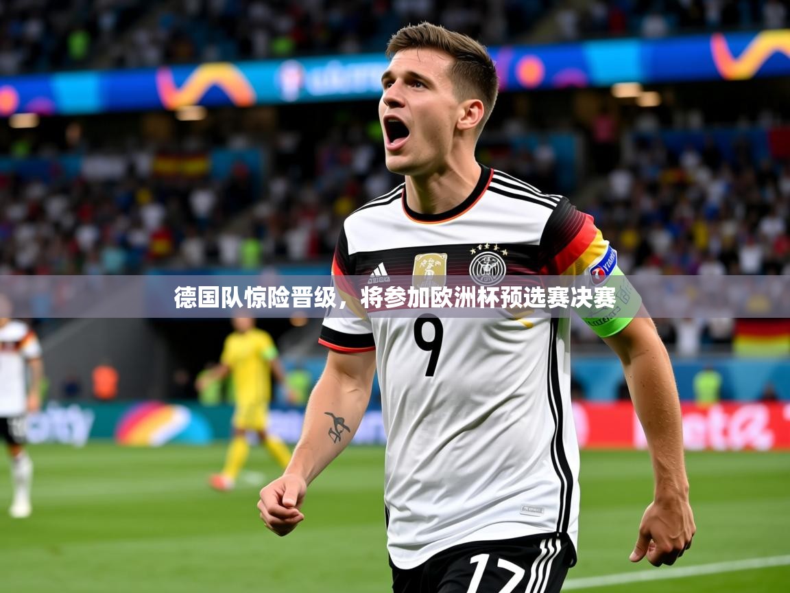 2026华体会体育下载德国队惊险晋级，将参加欧洲杯预选赛决赛  第2张