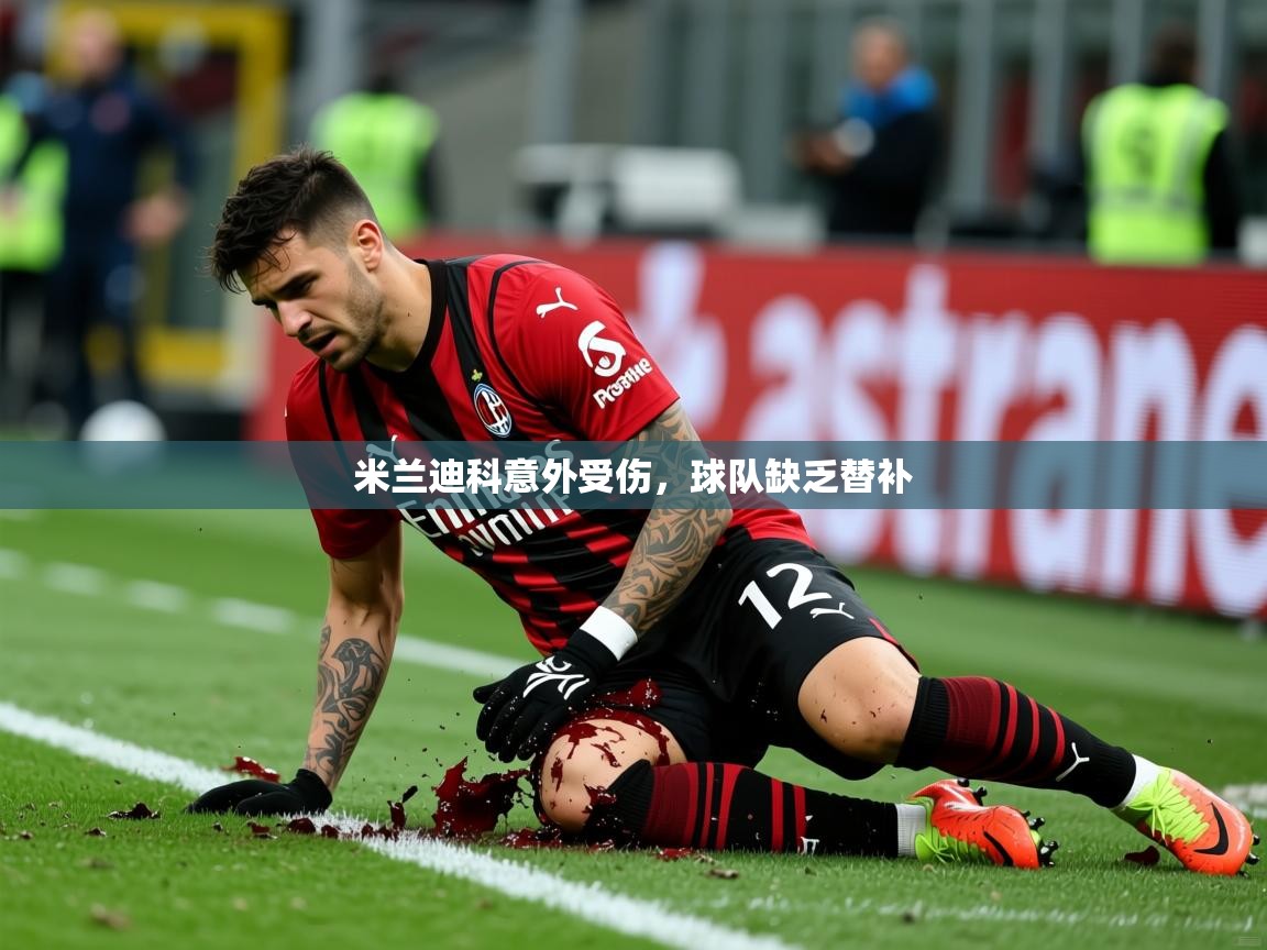 2026华体会登录网址米兰迪科意外受伤，球队缺乏替补  第3张