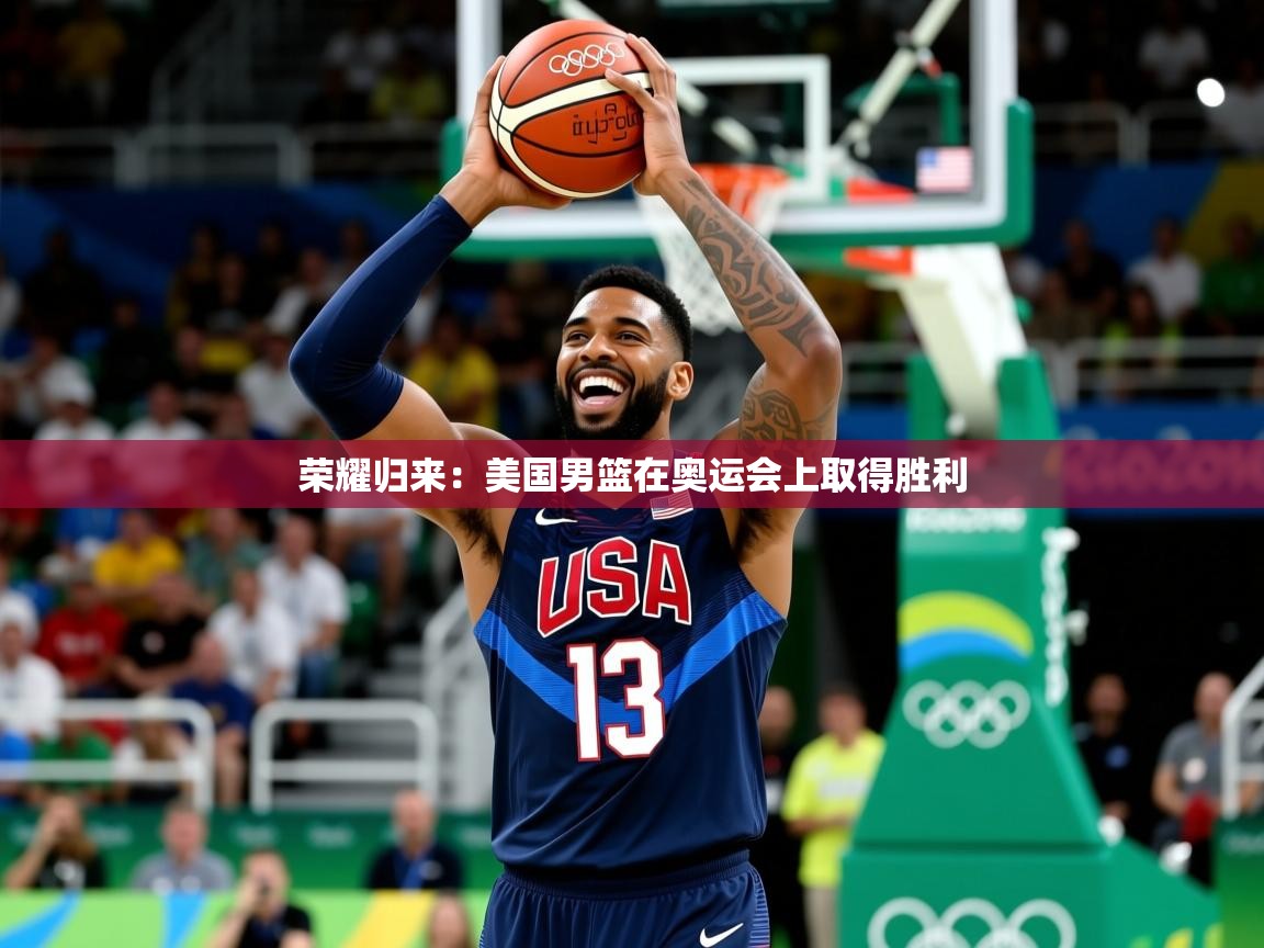 2026华体会登录入口荣耀归来：美国男篮在奥运会上取得胜利  第4张