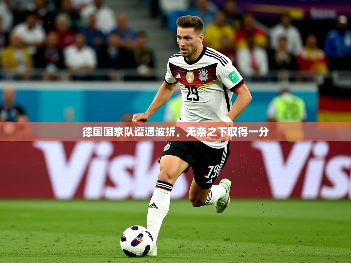 2026华体体育官网德国国家队遭遇波折，无奈之下取得一分  第3张