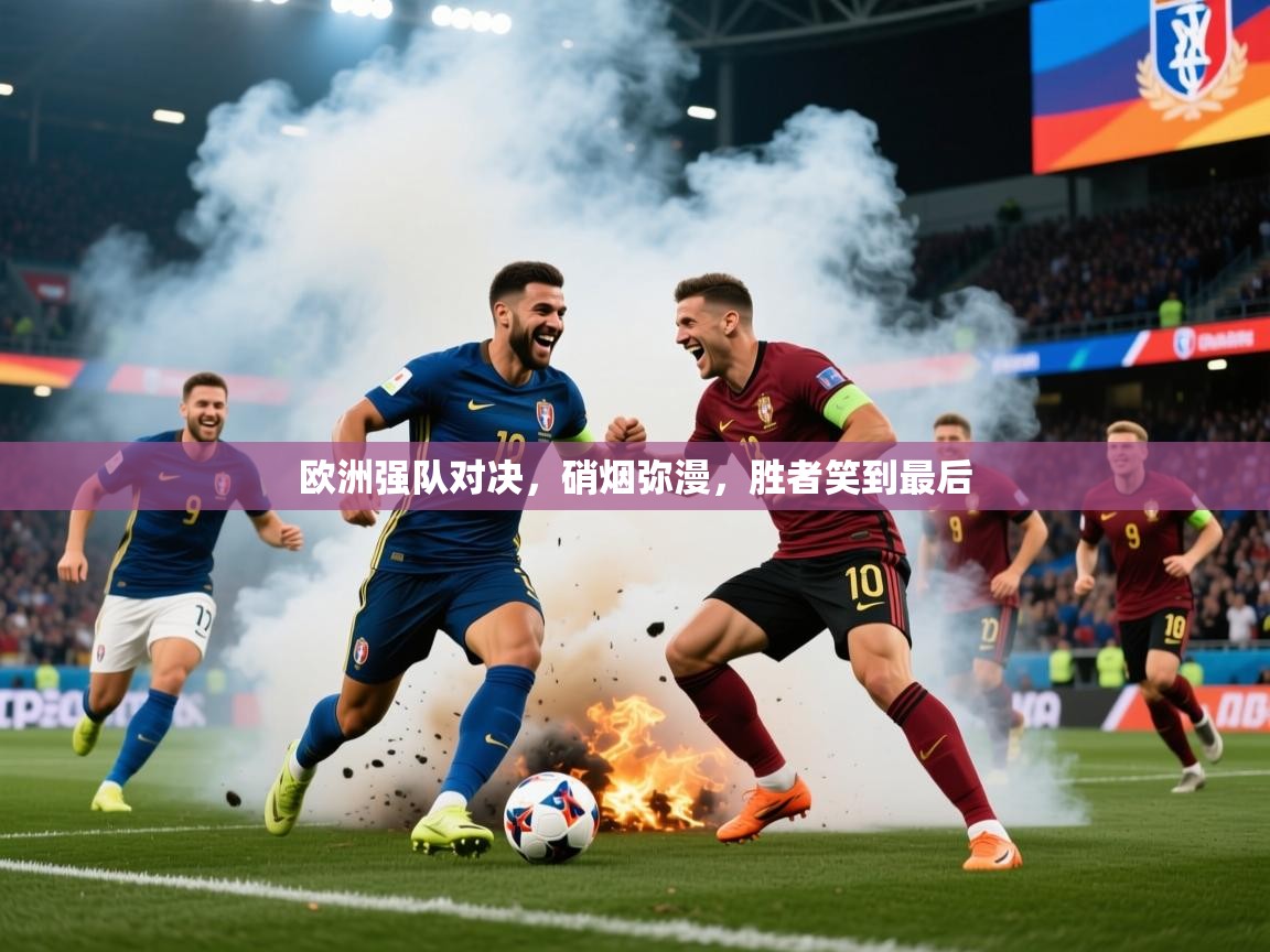 2026华体会体育网站赞助皇马欧洲强队对决，硝烟弥漫，胜者笑到最后