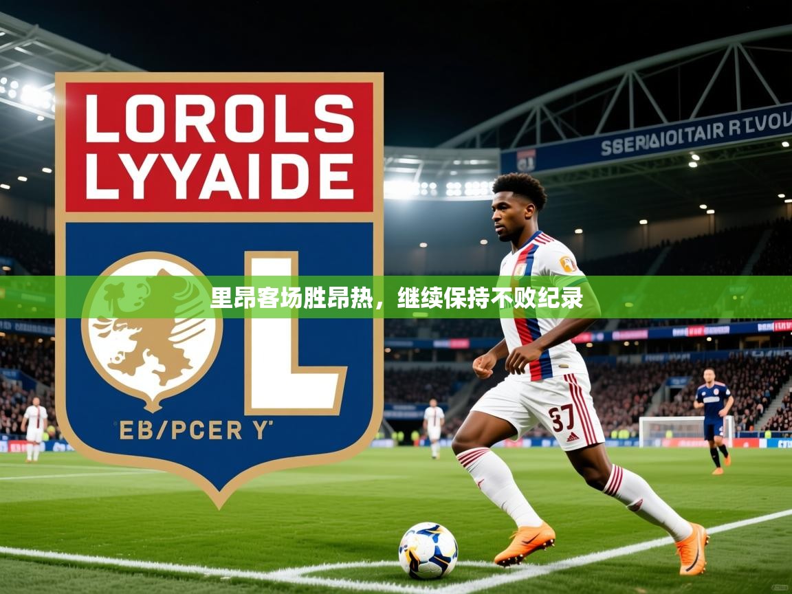 2026华体会登录网址里昂客场胜昂热,继续保持不败纪录 第3张