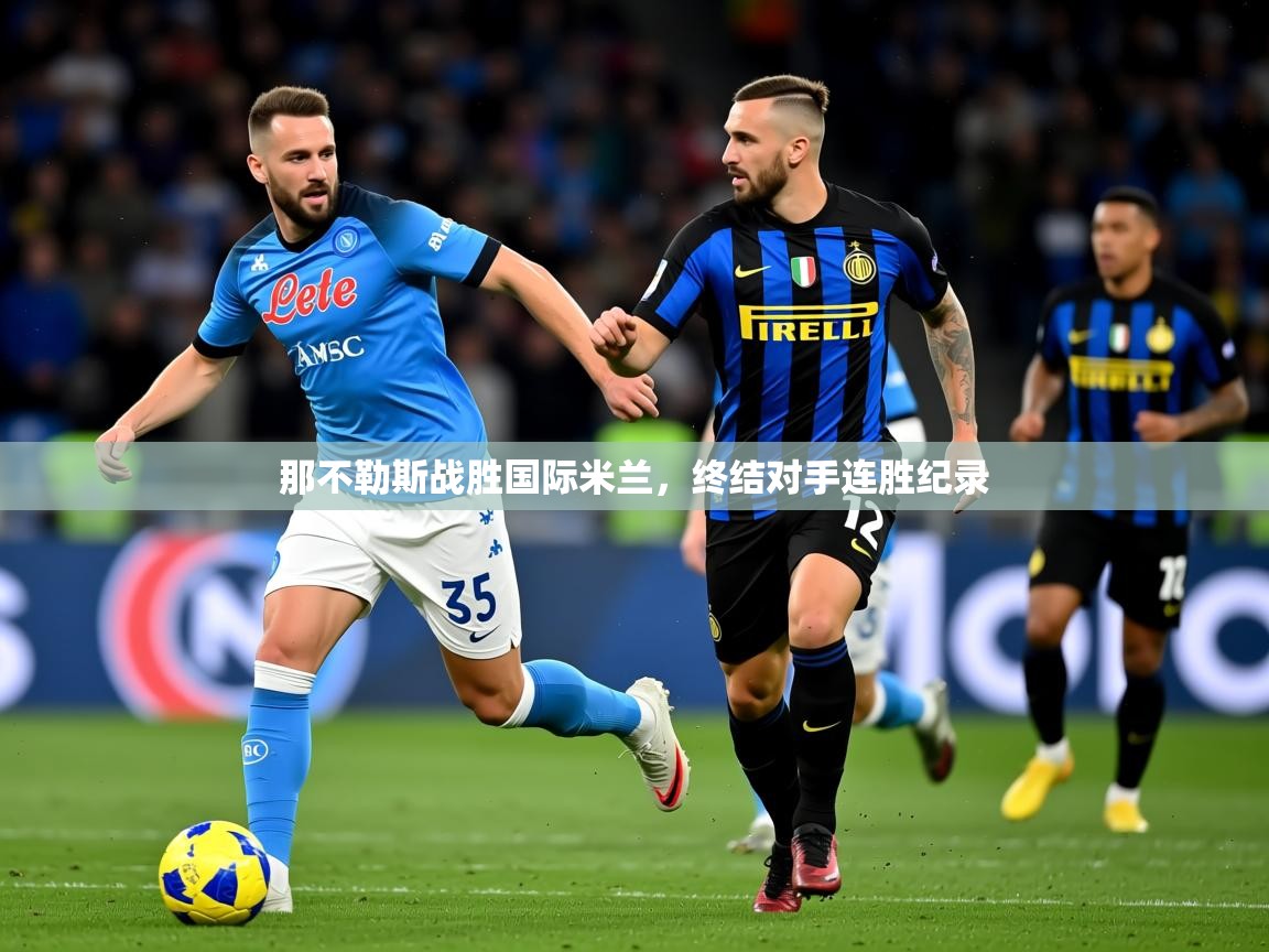 2026华体会体育网站皇马赞助商那不勒斯战胜国际米兰,终结对手连胜纪录 第2张