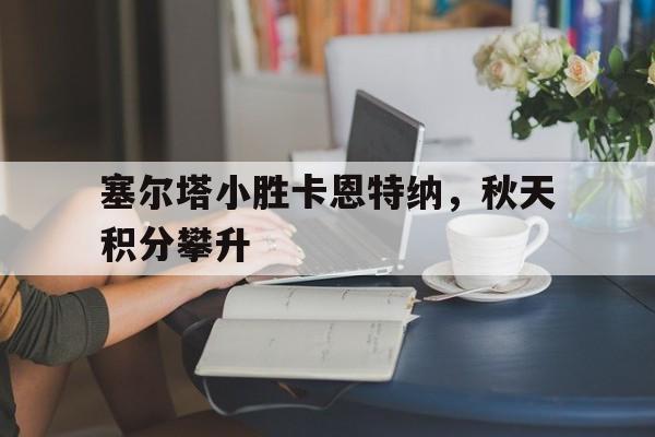 塞尔塔小胜卡恩特纳，秋天积分攀升
